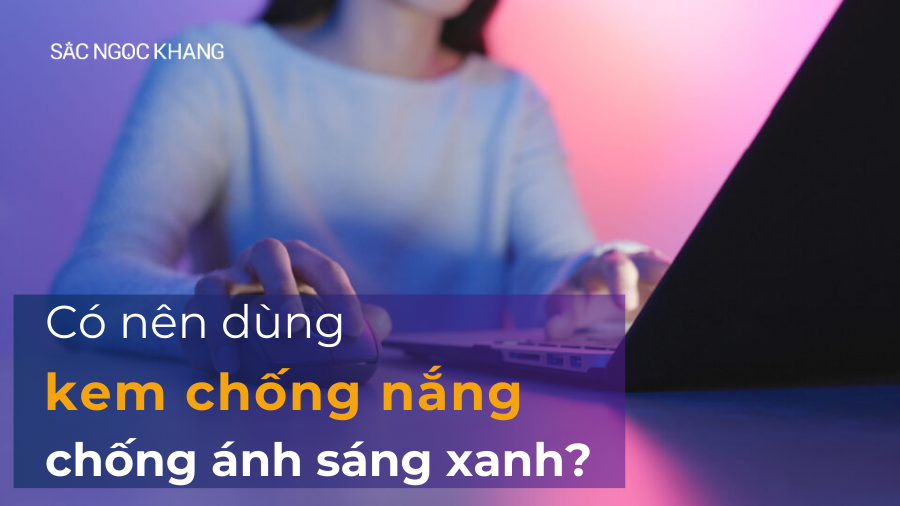 Có nên dùng kem chống nắng chống ánh sáng xanh không?